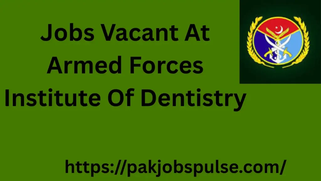 Jobs Vacant At Armed Forces Institute Of Dentistry