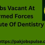 Jobs Vacant At Armed Forces Institute Of Dentistry